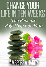 Книга на английском - Change Your Life in 10 Weeks: The Phoenix Self-Help Life Plan by Ambrose A. Hardy - Измени свою жизнь за 10 недель - обложка книги скачать бесплатно