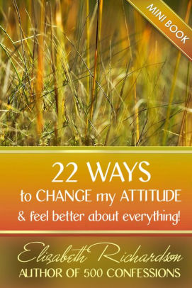 Книга на английском - 22 Ways to Change My Attitude (and feel better about everything) by Elizabeth Richardson - 22 способа изменить свое отношение ко всему (и чувствовать себя лучше)  - обложка книги скачать бесплатно