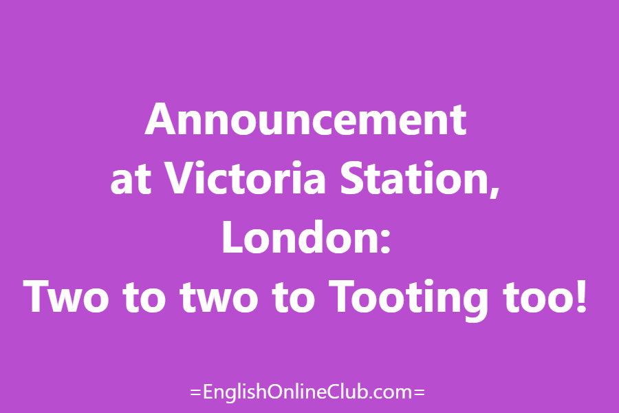 английская скороговорка - как перевести Announcement at Victoria Station, London: Two to two to Tooting too! перевод english tongue twister