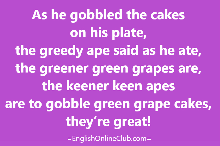 английская скороговорка - как перевести As he gobbled the cakes on his plate, the greedy ape said as he ate, the greener green grapes are, the keener keen apes are to gobble green grape cakes, they’re great! перевод english tongue twister