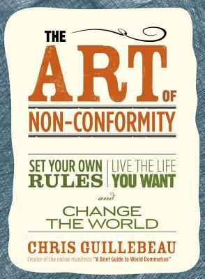 Книга на английском - The Art of Non-Conformity: Set Your Own Rules, Live the Life You Want, and Change the World by Chris Guillebeau - Искусство несоответствия: установите свои собственные правила, живите той жизнью, которую вы хотите, и измените мир - обложка книги скачать бесплатно